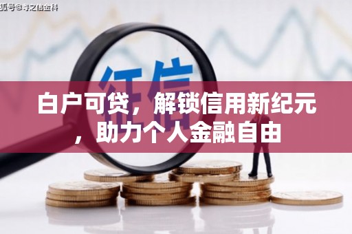 监利白户可贷，解锁信用新纪元，助力个人金融自由