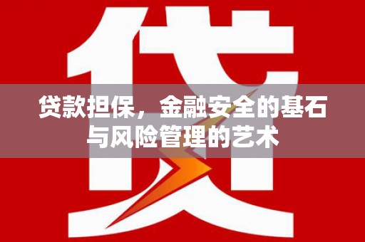 监利贷款担保，金融安全的基石与风险管理的艺术
