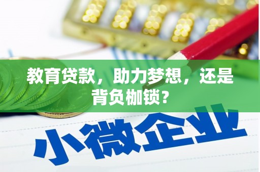 监利教育贷款，助力梦想，还是背负枷锁？