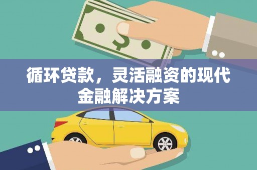 监利循环贷款，灵活融资的现代金融解决方案