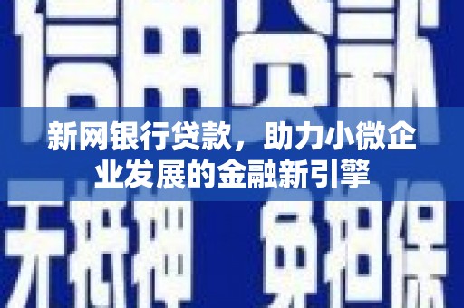 监利新网银行贷款，助力小微企业发展的金融新引擎