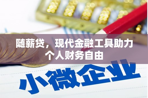 监利随薪贷，现代金融工具助力个人财务自由