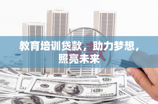 监利教育培训贷款，助力梦想，照亮未来