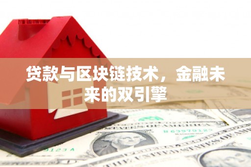 监利贷款与区块链技术，金融未来的双引擎