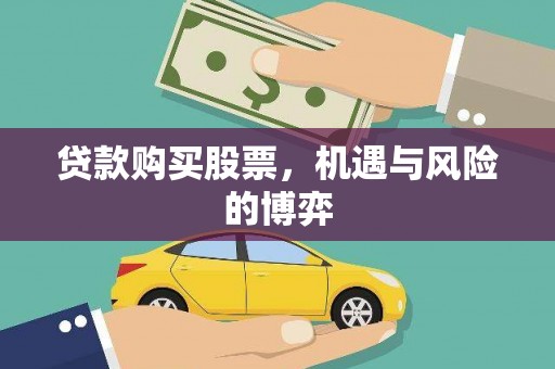 监利贷款购买股票，机遇与风险的博弈