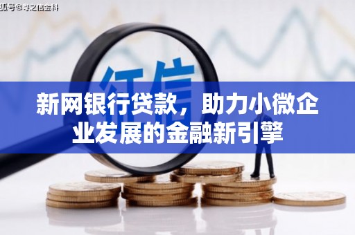 监利新网银行贷款，助力小微企业发展的金融新引擎