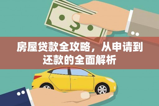 监利房屋贷款全攻略，从申请到还款的全面解析