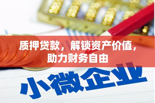 监利质押贷款，解锁资产价值，助力财务自由
