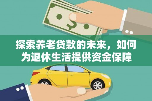 监利探索养老贷款的未来，如何为退休生活提供资金保障