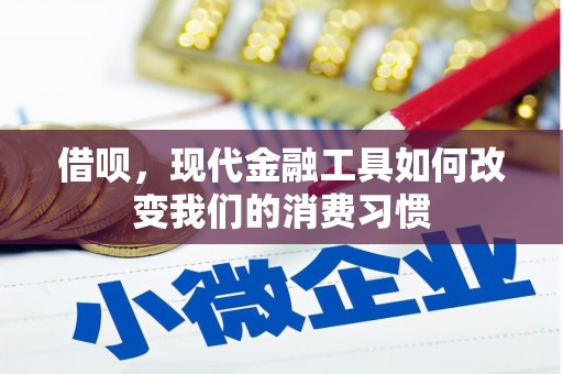 监利借呗，现代金融工具如何改变我们的消费习惯