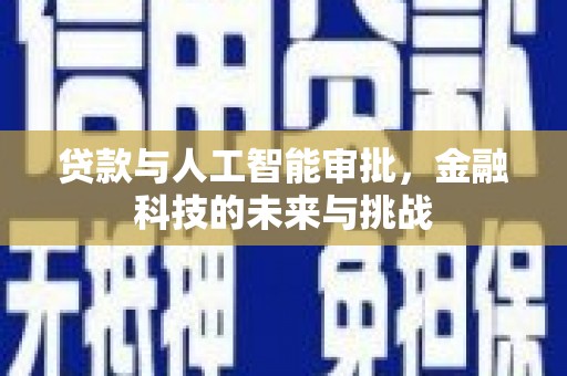 监利贷款与人工智能审批，金融科技的未来与挑战