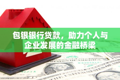 监利包银银行贷款，助力个人与企业发展的金融桥梁