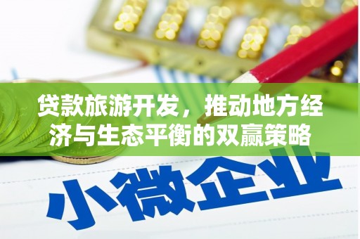 监利贷款旅游开发，推动地方经济与生态平衡的双赢策略