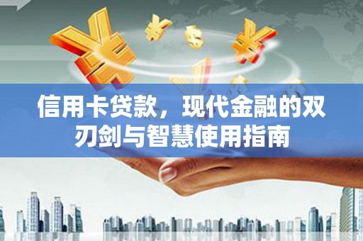 监利信用卡贷款，现代金融的双刃剑与智慧使用指南