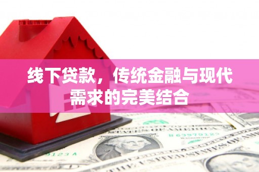 监利线下贷款，传统金融与现代需求的完美结合