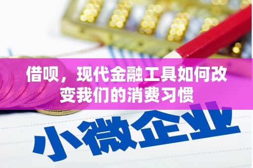 监利借呗，现代金融工具如何改变我们的消费习惯