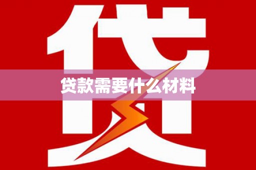 监利贷款需要什么材料