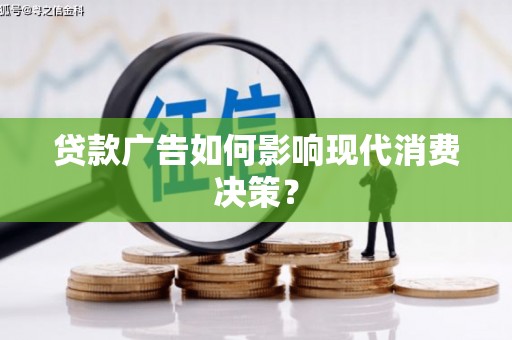 监利贷款广告如何影响现代消费决策？