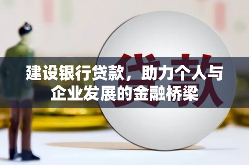 监利建设银行贷款，助力个人与企业发展的金融桥梁