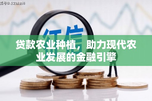 监利贷款农业种植，助力现代农业发展的金融引擎