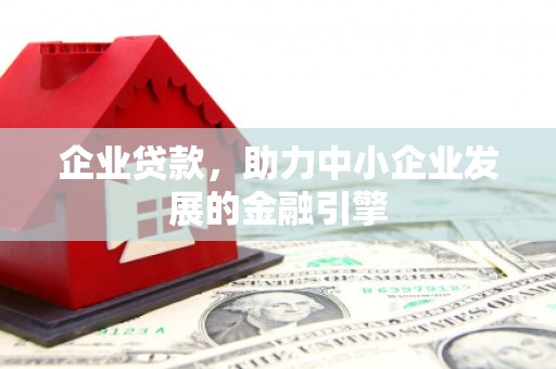 监利企业贷款，助力中小企业发展的金融引擎