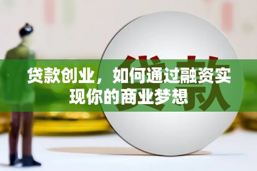 监利贷款创业，如何通过融资实现你的商业梦想