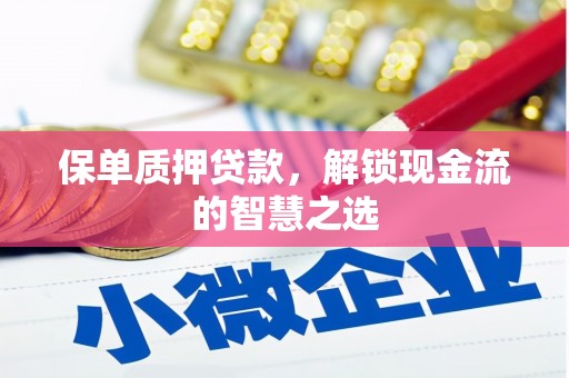 监利保单质押贷款，解锁现金流的智慧之选