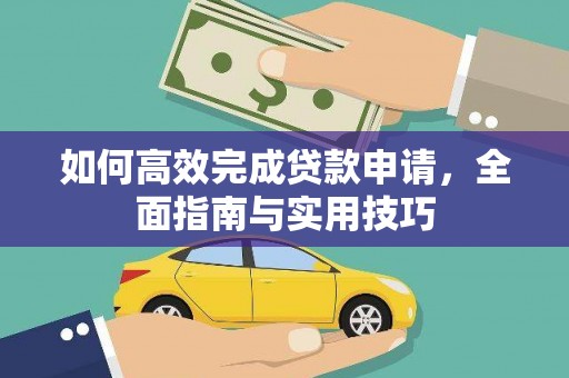监利如何高效完成贷款申请，全面指南与实用技巧