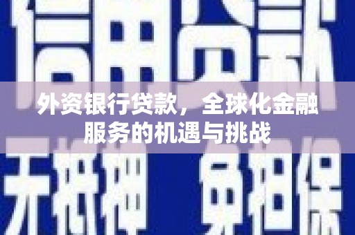 监利外资银行贷款，全球化金融服务的机遇与挑战