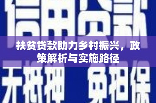 监利扶贫贷款助力乡村振兴，政策解析与实施路径