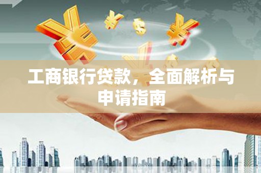 监利工商银行贷款，全面解析与申请指南