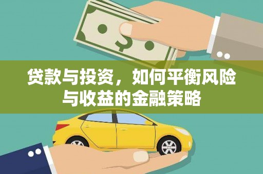 监利贷款与投资，如何平衡风险与收益的金融策略